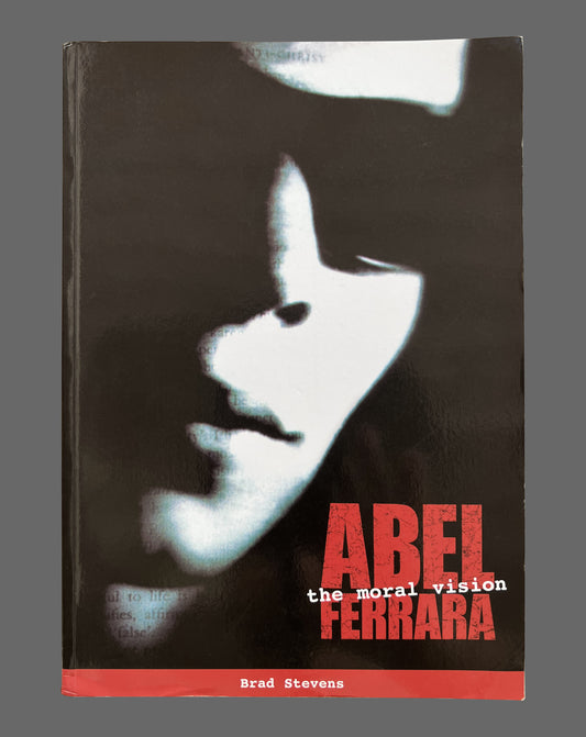 Abel Ferrara: The Moral Vision by Brad Stevens