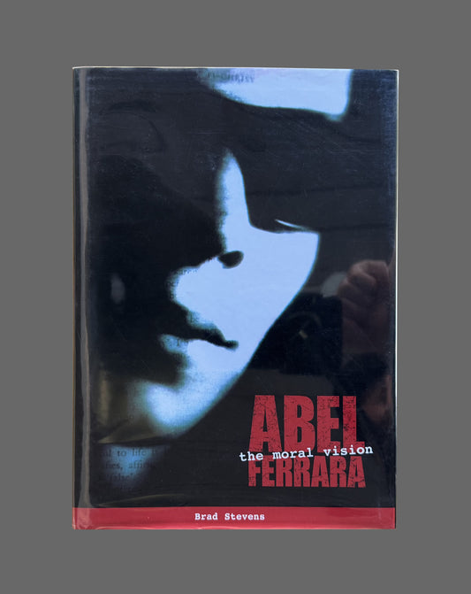 Abel Ferrara: The Moral Vision by Brad Stevens